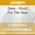 Gans - Good For The Soul cd