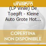 (LP Vinile) De Toegift - Kleine Auto Grote Hot Wheel vinile