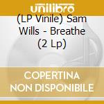 (LP Vinile) Sam Wills - Breathe (2 Lp) vinile