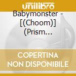 Babymonster - [(Choom)] (Prism Version) cd