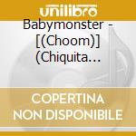 Babymonster - [(Choom)] (Chiquita Version) cd