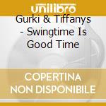 Gurki & Tiffanys - Swingtime Is Good Time cd