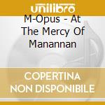 M-Opus - At The Mercy Of Manannan cd