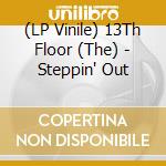 (LP Vinile) 13Th Floor (The) - Steppin' Out vinile