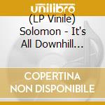 (LP Vinile) Solomon - It's All Downhill From Here vinile
