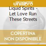 Liquid Spirits - Let Love Run These Streets cd