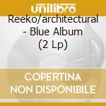 Reeko/architectural - Blue Album (2 Lp) cd