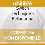Switch Technique - Belladonna cd