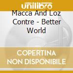 Macca And Loz Contre - Better World cd musicale di Macca And Loz Contre