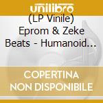 (LP Vinile) Eprom & Zeke Beats - Humanoid 2.0 lp vinile
