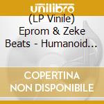 (LP Vinile) Eprom & Zeke Beats - Humanoid 2.0 vinile