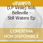 (LP Vinile) Rob Belleville - Still Waters Ep vinile