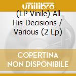 (LP Vinile) All His Decisions / Various (2 Lp) vinile