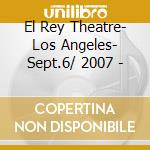 El Rey Theatre- Los Angeles- Sept.6/ 2007 - cd
