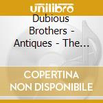 Dubious Brothers - Antiques - The Best Of The Dubious Brothers cd musicale di Dubious Brothers