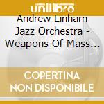 Andrew Linham Jazz Orchestra - Weapons Of Mass Distraction cd musicale di Andrew Linham Jazz Orchestra