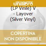 (LP Vinile) V - Layover (Silver Vinyl) vinile