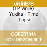 (LP Vinile) Yukika - Time - Lapse vinile