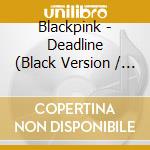 Blackpink - Deadline (Black Version / Pink Version) cd