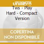 Tws - Play Hard - Compact Version cd