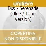 Dxs - Serenade (Blue / Echo Version) cd