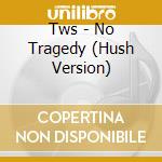 Tws - No Tragedy (Hush Version) cd