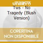 Tws - No Tragedy (Blush Version) cd