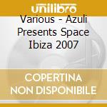 Various - Azuli Presents Space Ibiza 2007 cd
