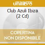 Club Azuli Ibiza (2 Cd) cd