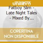 Fatboy Slim - Late Night Tales - Mixed By Fatboy Slim / Various cd musicale di Slim Fatboy