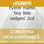 Eyerer martin 'tiny little widgets' 2cd
