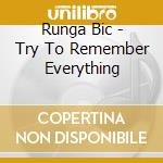 Runga Bic - Try To Remember Everything cd