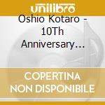 Oshio Kotaro - 10Th Anniversary Best cd musicale di Oshio Kotaro