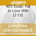 90'S Etude: Fall In Love With (2 Cd) cd