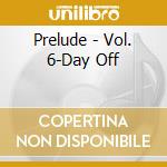 Prelude - Vol. 6-Day Off cd