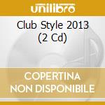 Club Style 2013 (2 Cd) cd
