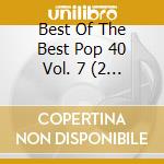 Best Of The Best Pop 40 Vol. 7 (2 Cd) cd