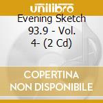 Evening Sketch 93.9 - Vol. 4- (2 Cd) cd