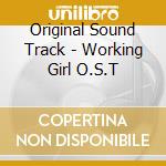 Original Sound Track - Working Girl O.S.T cd musicale di Original Sound Track