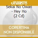 Sekai No Owari - Hey Ho (2 Cd) cd