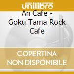 An Cafe - Goku Tama Rock Cafe cd