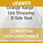 Orange Range - Ura Shopping: B-Side Best cd musicale di Orange Range