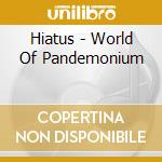 Hiatus - World Of Pandemonium cd musicale di Hiatus