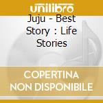 Juju - Best Story : Life Stories cd musicale di Juju