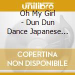 Oh My Girl - Dun Dun Dance Japanese Ver. cd musicale