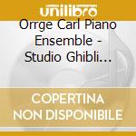 Orrge Carl Piano Ensemble - Studio Ghibli Works cd musicale di Orrge Carl Piano Ensemble