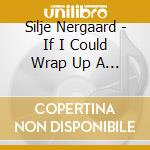 Silje Nergaard - If I Could Wrap Up A Kiss cd