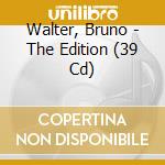 Walter, Bruno - The Edition (39 Cd) cd musicale di Walter, Bruno