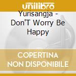 Yurisangja - Don'T Worry Be Happy