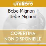 Bebe Mignon - Bebe Mignon cd musicale di Bebe Mignon